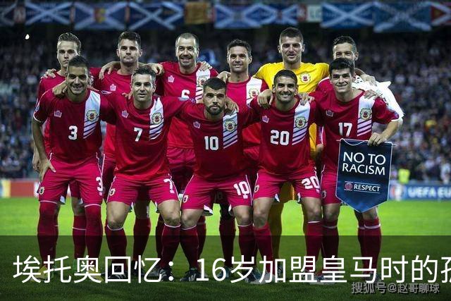 埃托奥回忆：16岁加盟皇马时的孤独与成长经历
