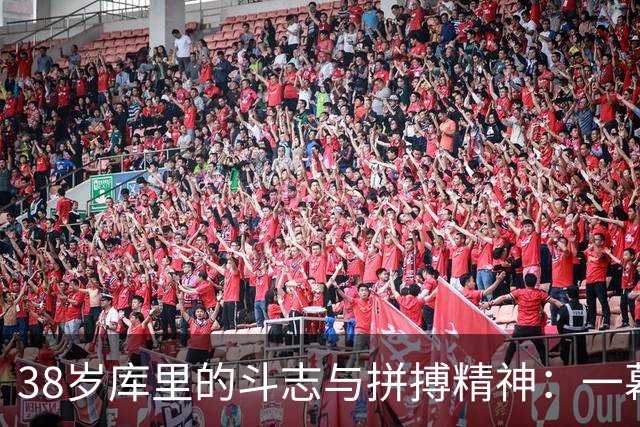 38岁库里的斗志与拼搏精神：一幕救球的深刻启示